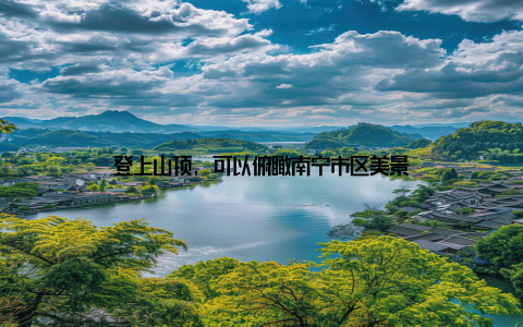 登上山顶, 可以俯瞰南宁市区美景