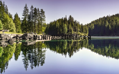 – 梦幻餐厅品尝美味的法式美食