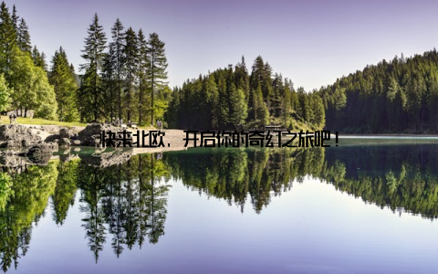 快来北欧, 开启你的奇幻之旅吧!