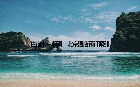 住宿十一期间, 北京酒店预订紧张
