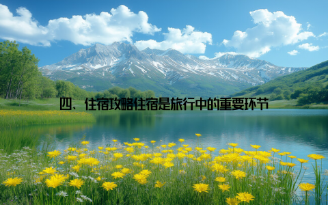 四、住宿攻略住宿是旅行中的重要环节