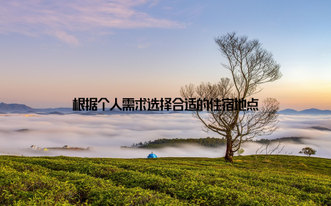 根据个人需求选择合适的住宿地点