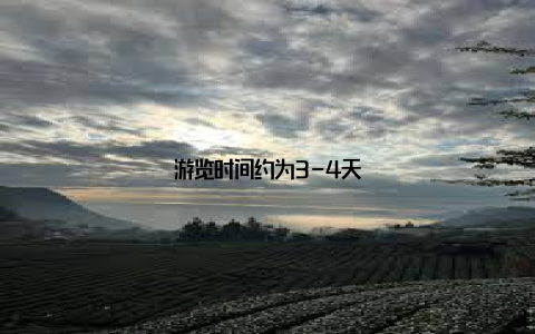 游览时间约为3-4天