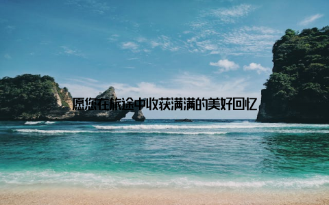 愿您在旅途中收获满满的美好回忆