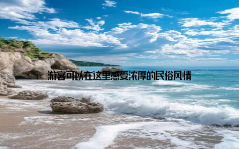 游客可以在这里感受浓厚的民俗风情