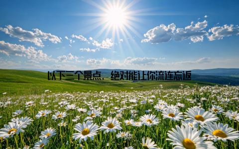 以下三个景点, 绝对能让你流连忘返